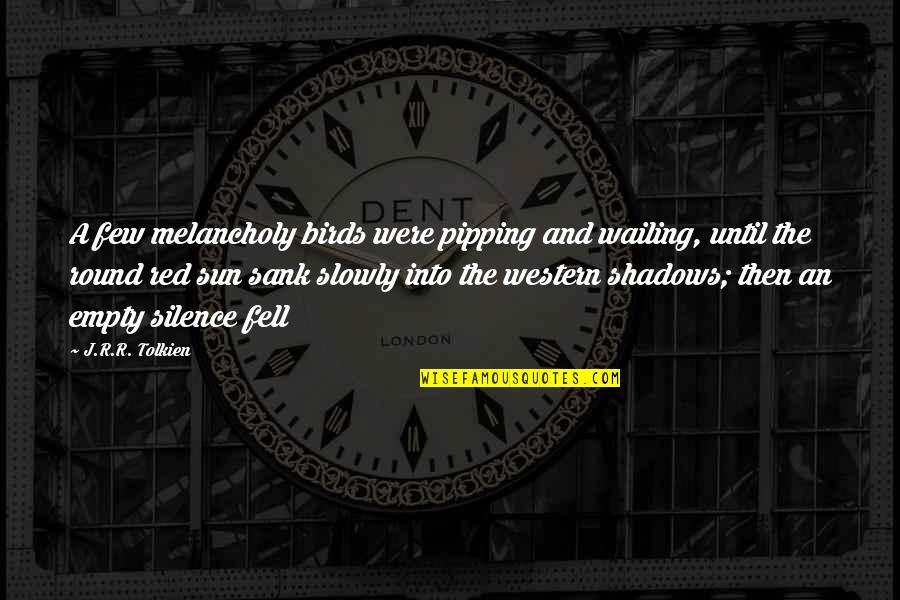 Sank Quotes By J.R.R. Tolkien: A few melancholy birds were pipping and wailing,