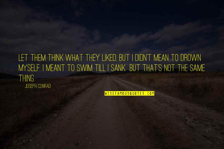 Sank Quotes By Joseph Conrad: Let them think what they liked, but I