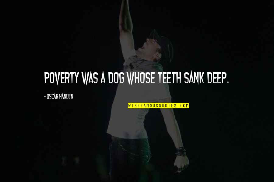 Sank Quotes By Oscar Handlin: Poverty was a dog whose teeth sank deep.