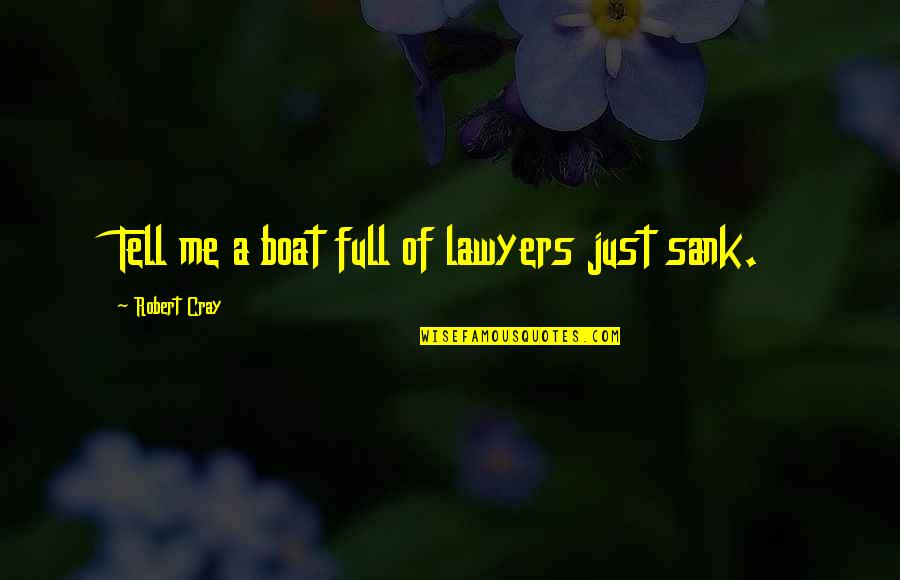 Sank Quotes By Robert Cray: Tell me a boat full of lawyers just