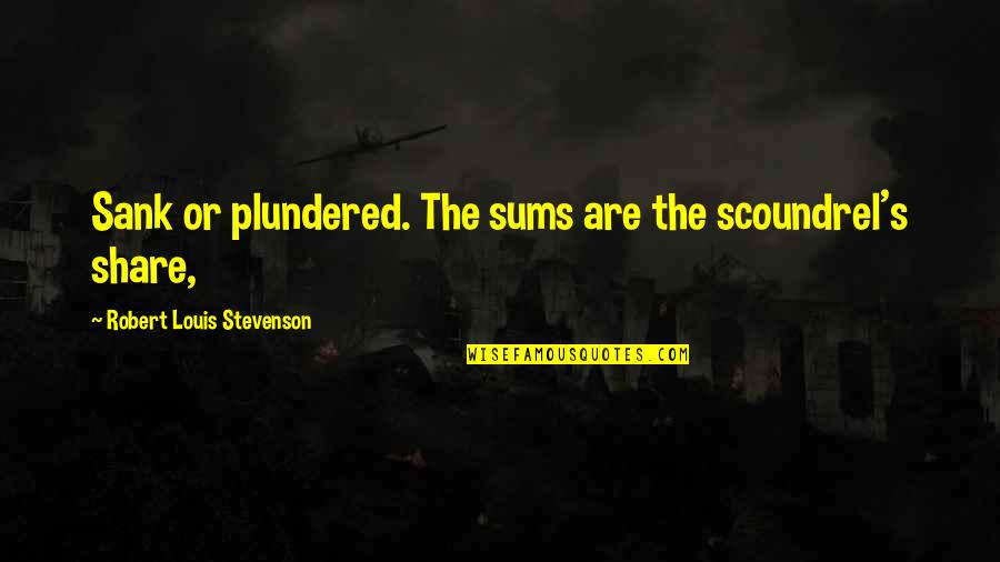 Sank Quotes By Robert Louis Stevenson: Sank or plundered. The sums are the scoundrel's