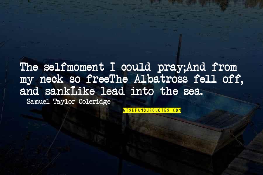 Sank Quotes By Samuel Taylor Coleridge: The selfmoment I could pray;And from my neck