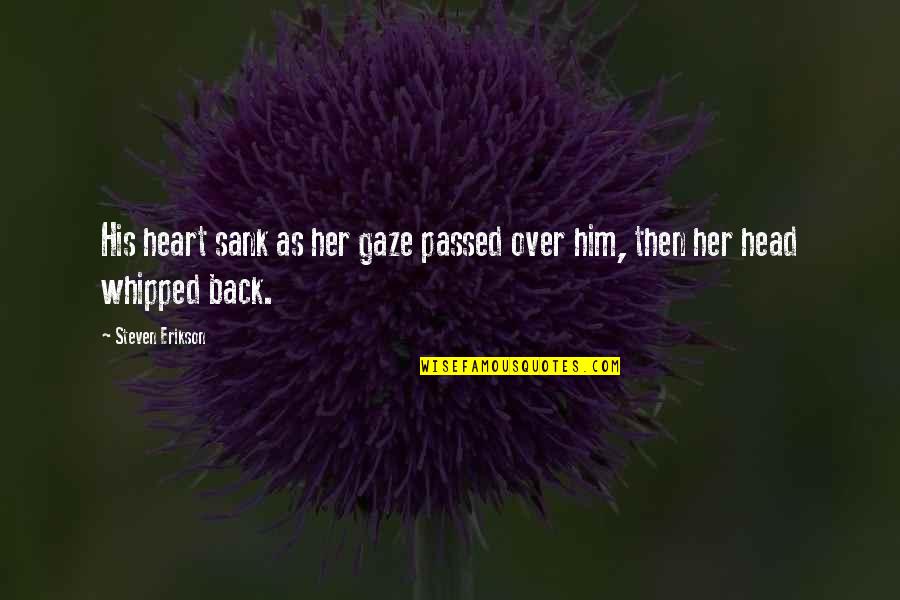 Sank Quotes By Steven Erikson: His heart sank as her gaze passed over