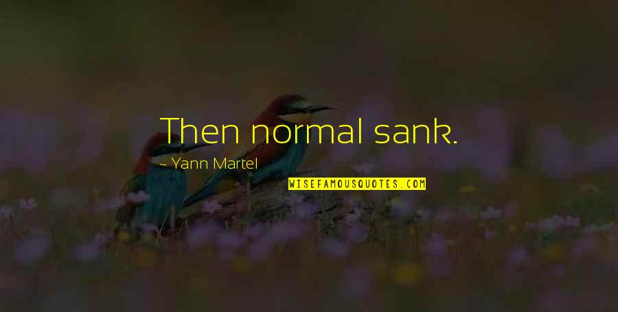 Sank Quotes By Yann Martel: Then normal sank.