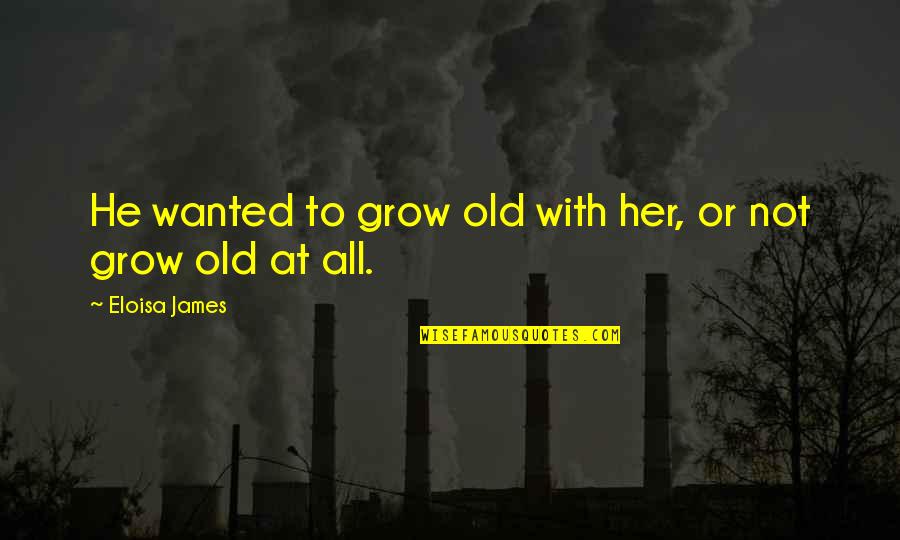 Sanka Coffee Quotes By Eloisa James: He wanted to grow old with her, or Sanka Coffee Quotes By Eloisa James: He wanted to grow old with her, or