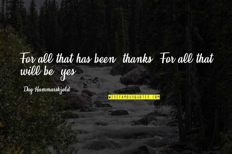 Sankai Sushi Quotes By Dag Hammarskjold: For all that has been, thanks. For all Sankai Sushi Quotes By Dag Hammarskjold: For all that has been, thanks. For all