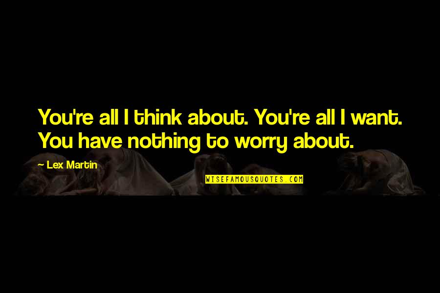 Sankai Sushi Quotes By Lex Martin: You're all I think about. You're all I