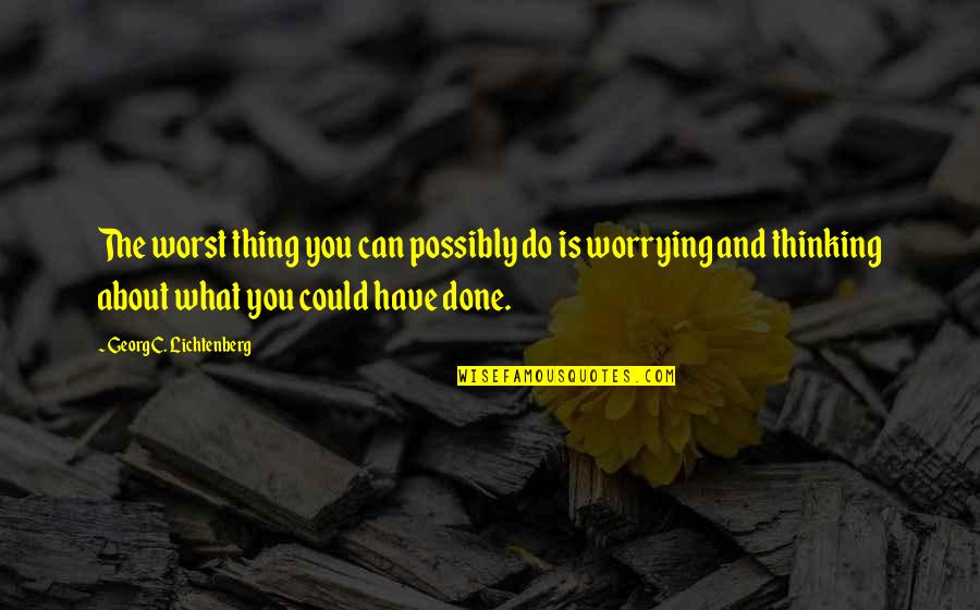Sankalp Reddy Quotes By Georg C. Lichtenberg: The worst thing you can possibly do is
