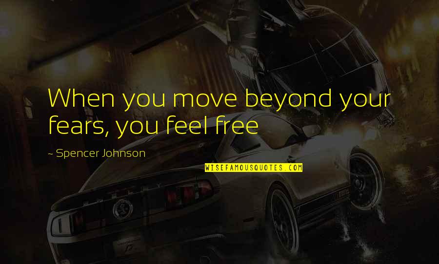 Sankalp Reddy Quotes By Spencer Johnson: When you move beyond your fears, you feel