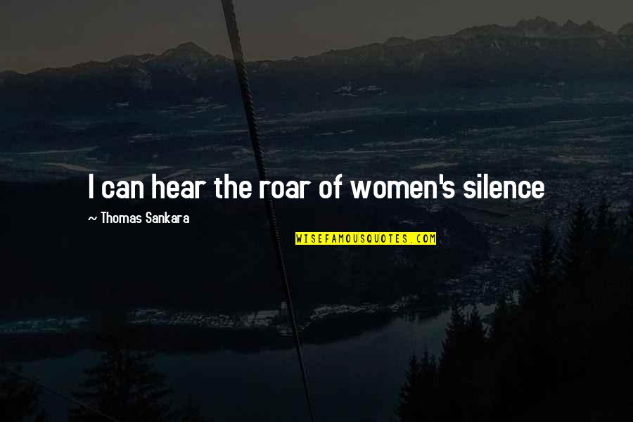 Sankara Best Quotes By Thomas Sankara: I can hear the roar of women's silence Sankara Best Quotes By Thomas Sankara: I can hear the roar of women's silence