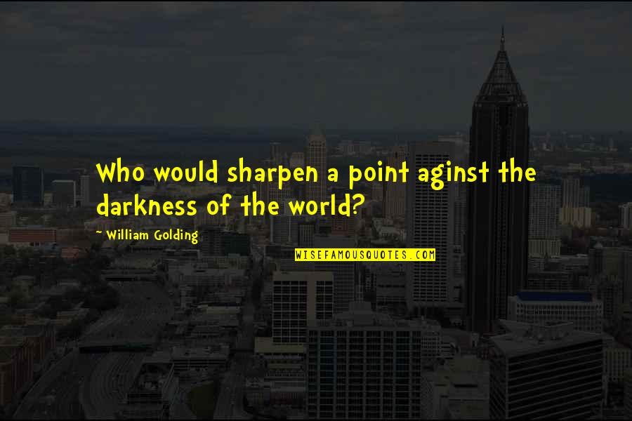 Sankara Famous Quotes By William Golding: Who would sharpen a point aginst the darkness