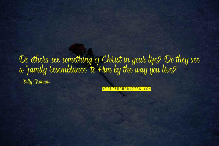 Sankara Quotes By Billy Graham: Do others see something of Christ in your