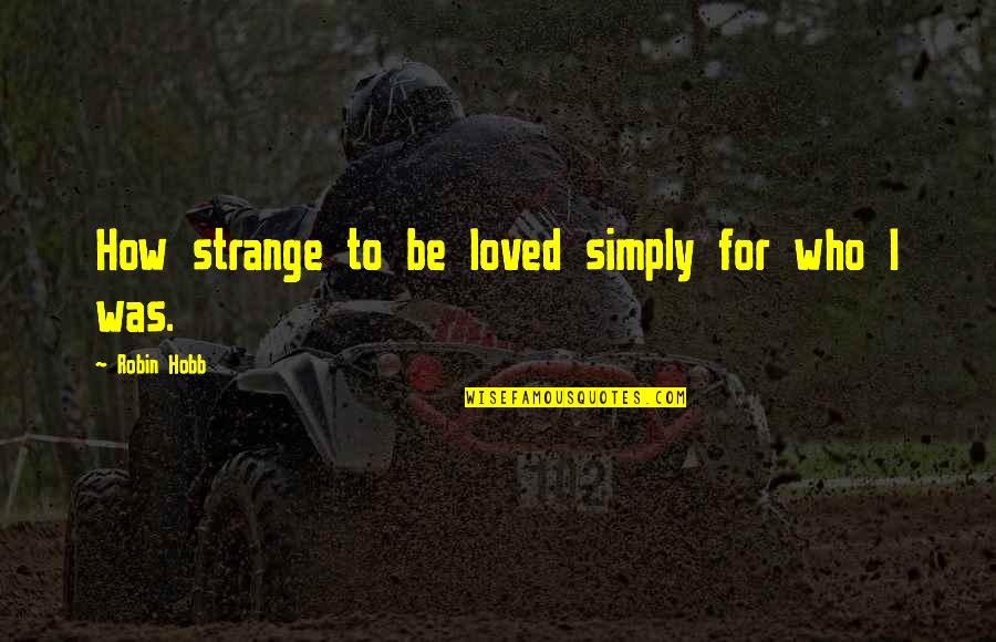 Sankara Quotes By Robin Hobb: How strange to be loved simply for who