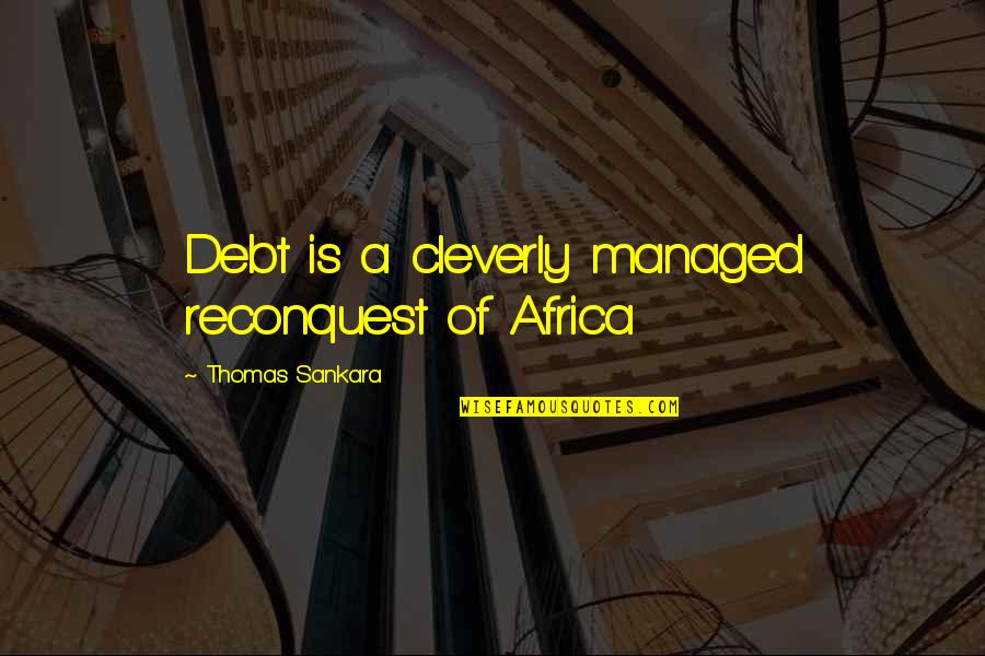 Sankara Quotes By Thomas Sankara: Debt is a cleverly managed reconquest of Africa