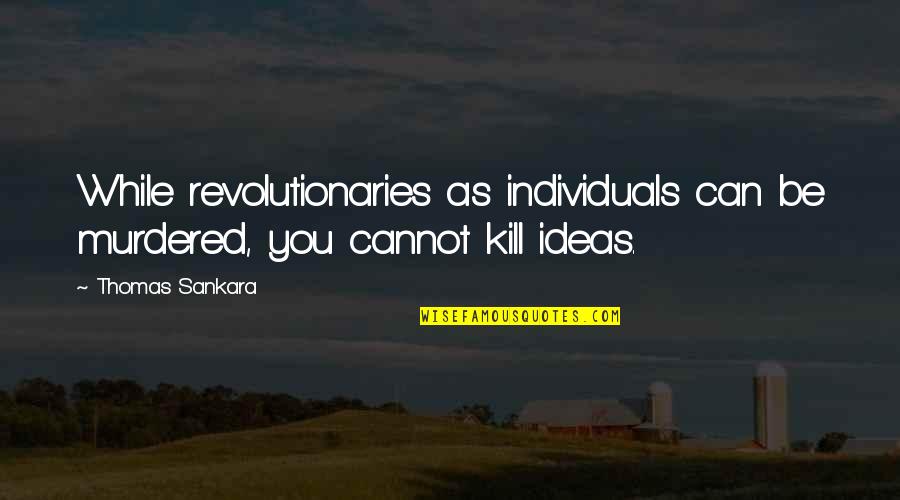 Sankara Quotes By Thomas Sankara: While revolutionaries as individuals can be murdered, you