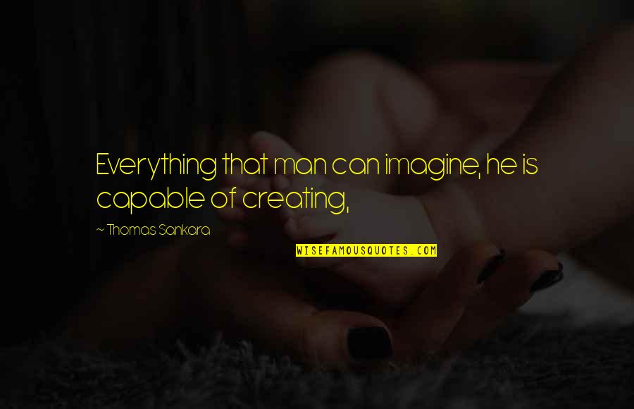 Sankara Quotes By Thomas Sankara: Everything that man can imagine, he is capable