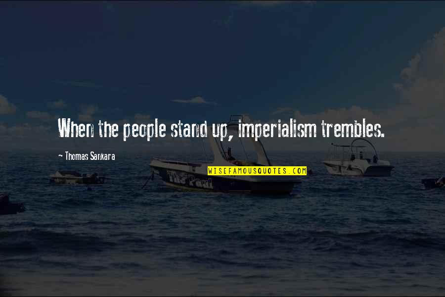 Sankara Quotes By Thomas Sankara: When the people stand up, imperialism trembles.