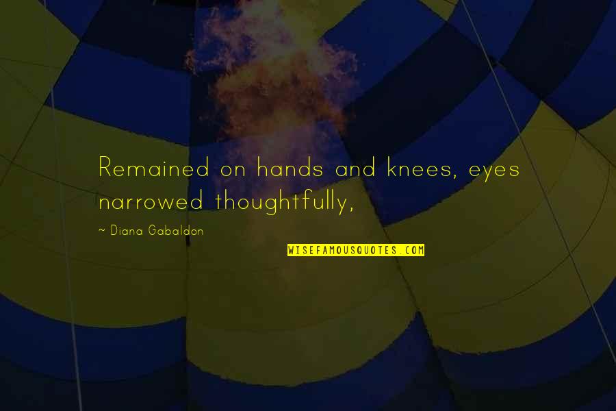 Sankara Thomas Quotes By Diana Gabaldon: Remained on hands and knees, eyes narrowed thoughtfully, Sankara Thomas Quotes By Diana Gabaldon: Remained on hands and knees, eyes narrowed thoughtfully,