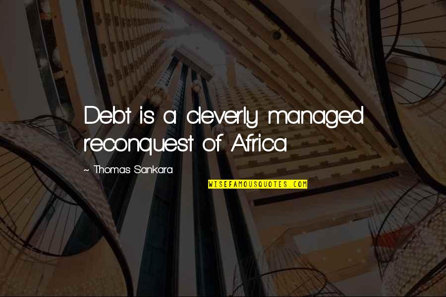 Sankara Thomas Quotes By Thomas Sankara: Debt is a cleverly managed reconquest of Africa Sankara Thomas Quotes By Thomas Sankara: Debt is a cleverly managed reconquest of Africa