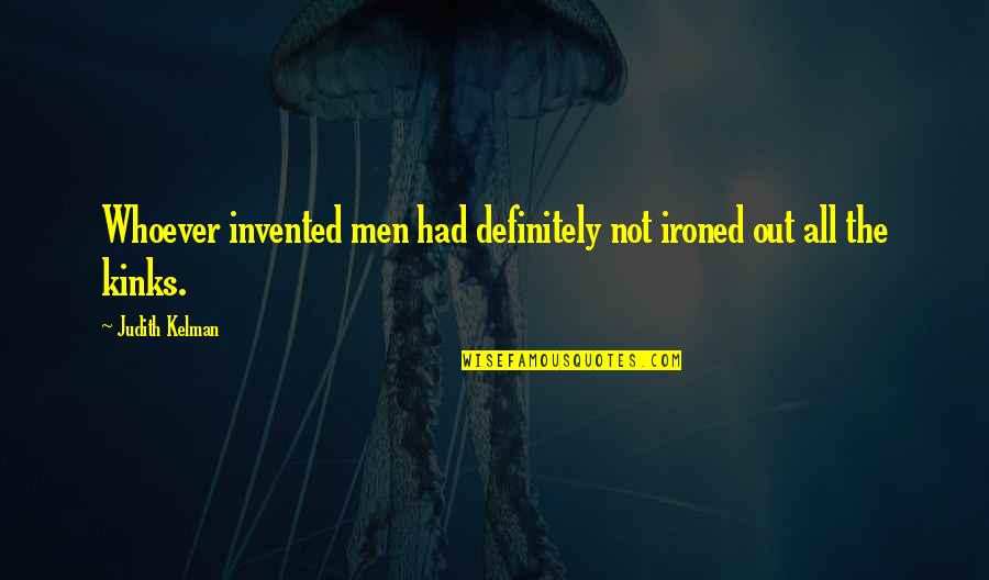 Sankaran Homeopathy Quotes By Judith Kelman: Whoever invented men had definitely not ironed out