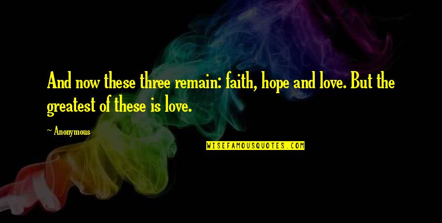 Sankaran Krishnamoorthy Quotes By Anonymous: And now these three remain: faith, hope and