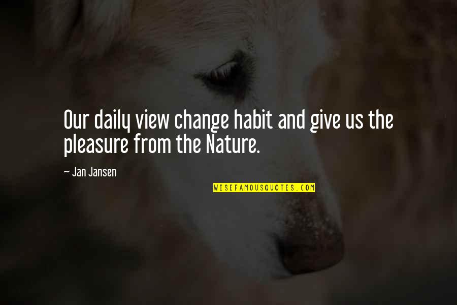 Sankaran Krishnamoorthy Quotes By Jan Jansen: Our daily view change habit and give us
