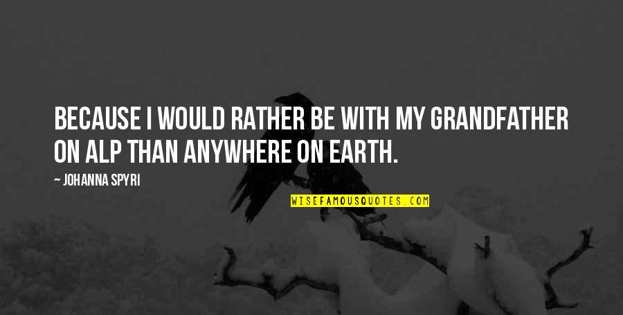 Sankaran Krishnamoorthy Quotes By Johanna Spyri: Because I would rather be with my grandfather