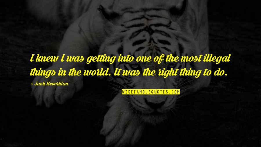 Sankashti Chaturthi Quotes By Jack Kevorkian: I knew I was getting into one of Sankashti Chaturthi Quotes By Jack Kevorkian: I knew I was getting into one of