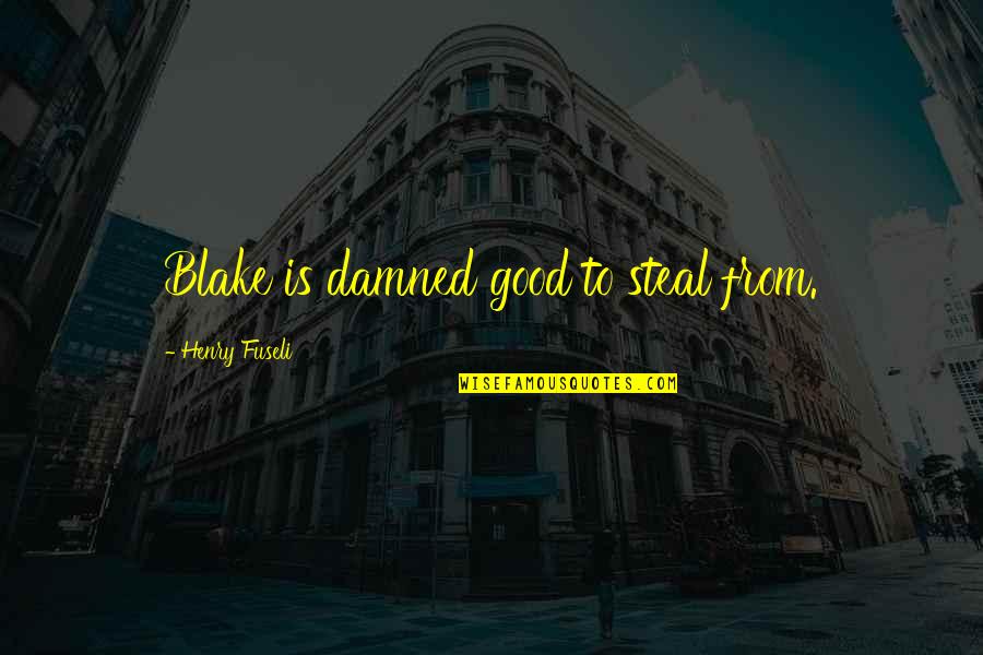 Sankatahara Chaturthi Quotes By Henry Fuseli: Blake is damned good to steal from. Sankatahara Chaturthi Quotes By Henry Fuseli: Blake is damned good to steal from.