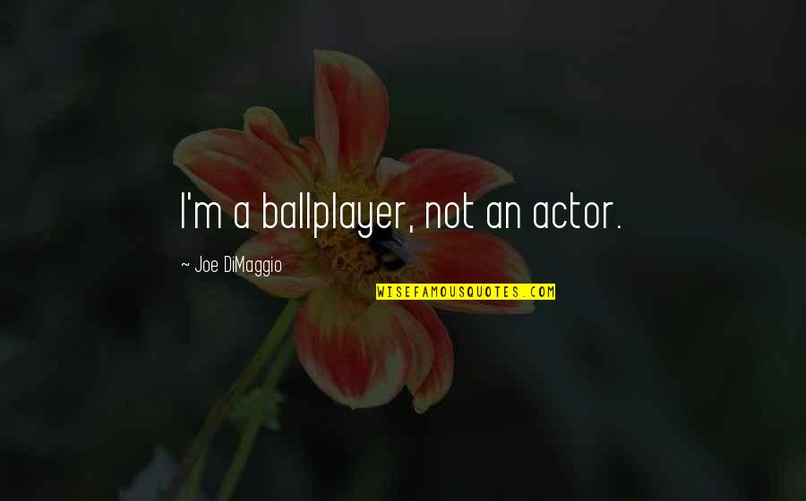 Sanker Media Quotes By Joe DiMaggio: I'm a ballplayer, not an actor. Sanker Media Quotes By Joe DiMaggio: I'm a ballplayer, not an actor.