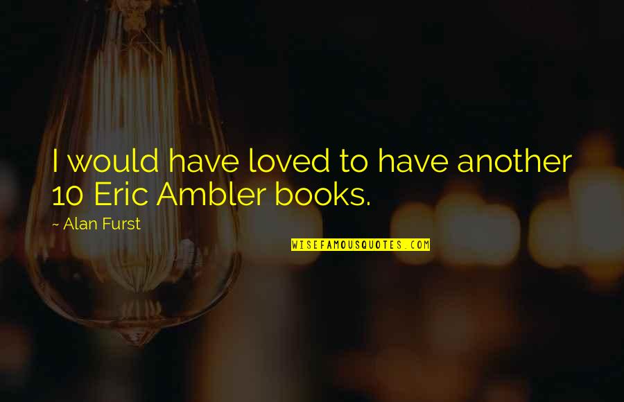 Sanker Tekst Quotes By Alan Furst: I would have loved to have another 10