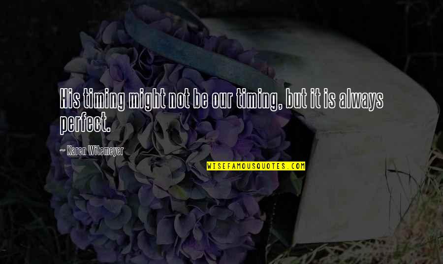 Sankertown Quotes By Karen Witemeyer: His timing might not be our timing, but Sankertown Quotes By Karen Witemeyer: His timing might not be our timing, but