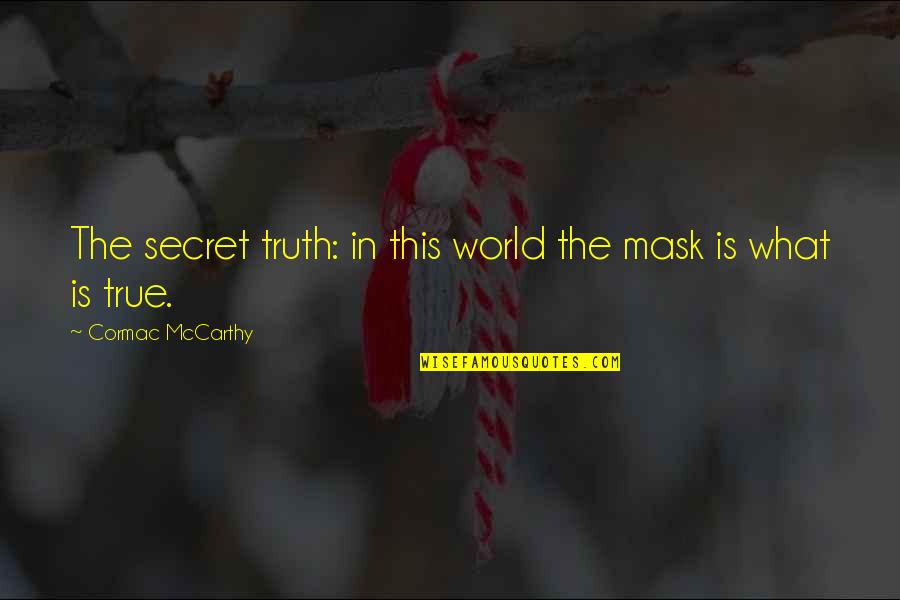 Sanket India Quotes By Cormac McCarthy: The secret truth: in this world the mask