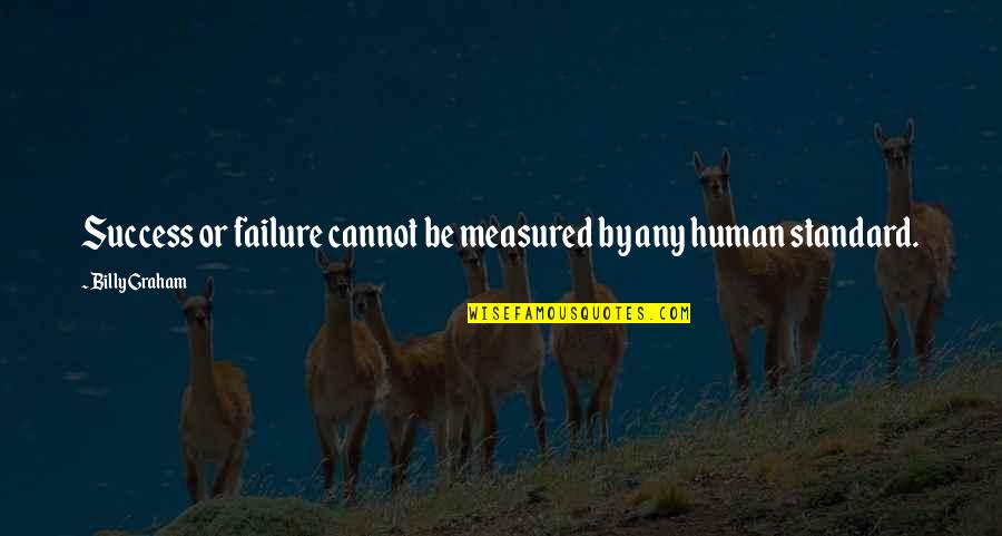 Sankhara In Buddhism Quotes By Billy Graham: Success or failure cannot be measured by any