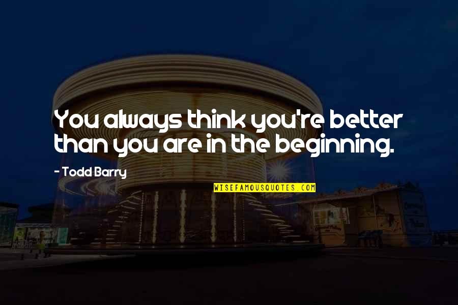 Sankranthi 2013 Telugu Quotes By Todd Barry: You always think you're better than you are