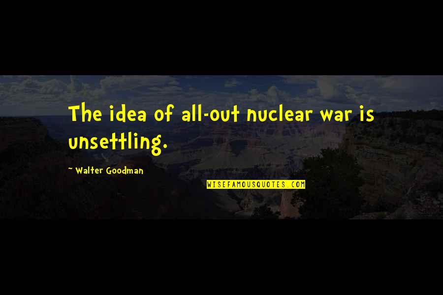 Sankranti Kannada Quotes By Walter Goodman: The idea of all-out nuclear war is unsettling. Sankranti Kannada Quotes By Walter Goodman: The idea of all-out nuclear war is unsettling.