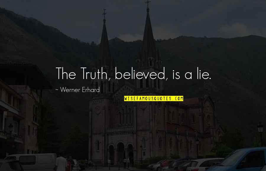 Sankrit Quotes By Werner Erhard: The Truth, believed, is a lie.