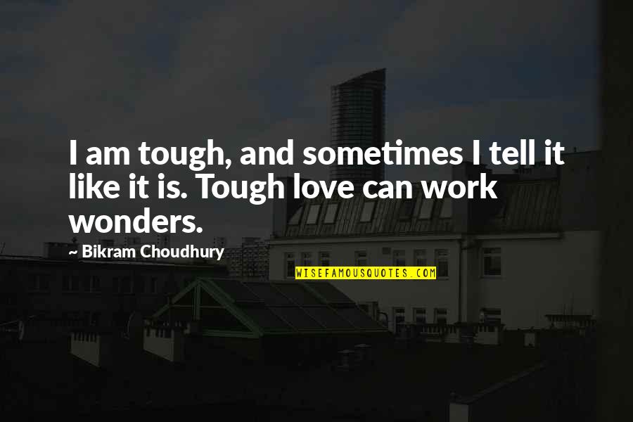 Sankyo Quotes By Bikram Choudhury: I am tough, and sometimes I tell it