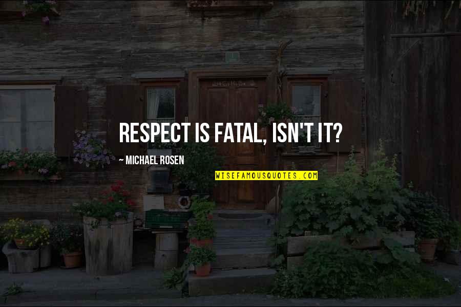 Sanmartin Quotes By Michael Rosen: Respect is fatal, isn't it? Sanmartin Quotes By Michael Rosen: Respect is fatal, isn't it?