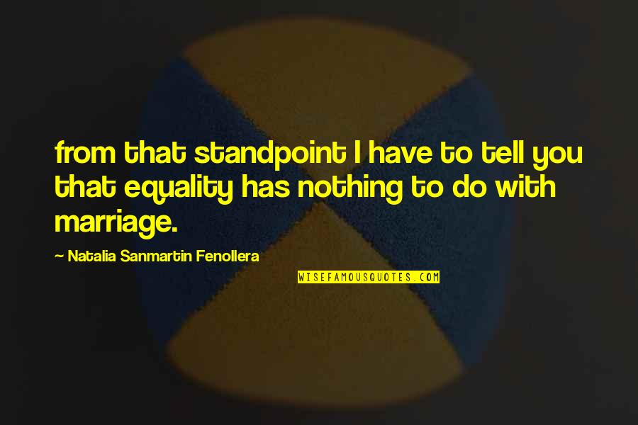 Sanmartin Quotes By Natalia Sanmartin Fenollera: from that standpoint I have to tell you Sanmartin Quotes By Natalia Sanmartin Fenollera: from that standpoint I have to tell you