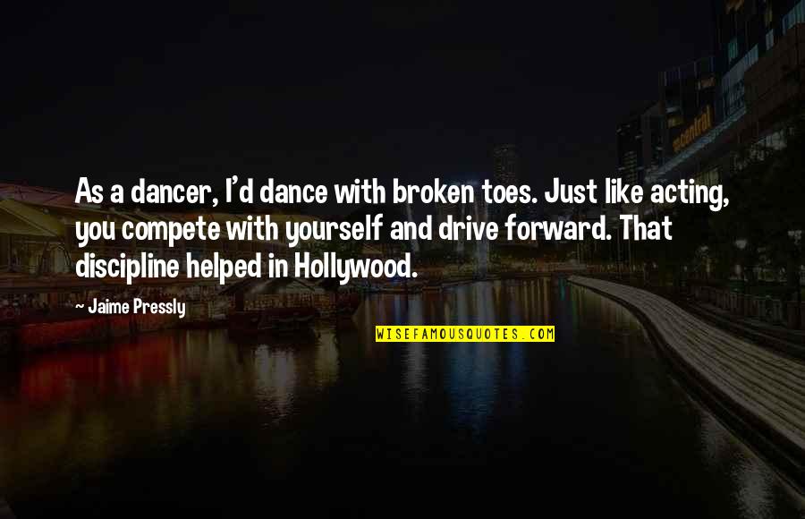 Sannasa Quotes By Jaime Pressly: As a dancer, I'd dance with broken toes.