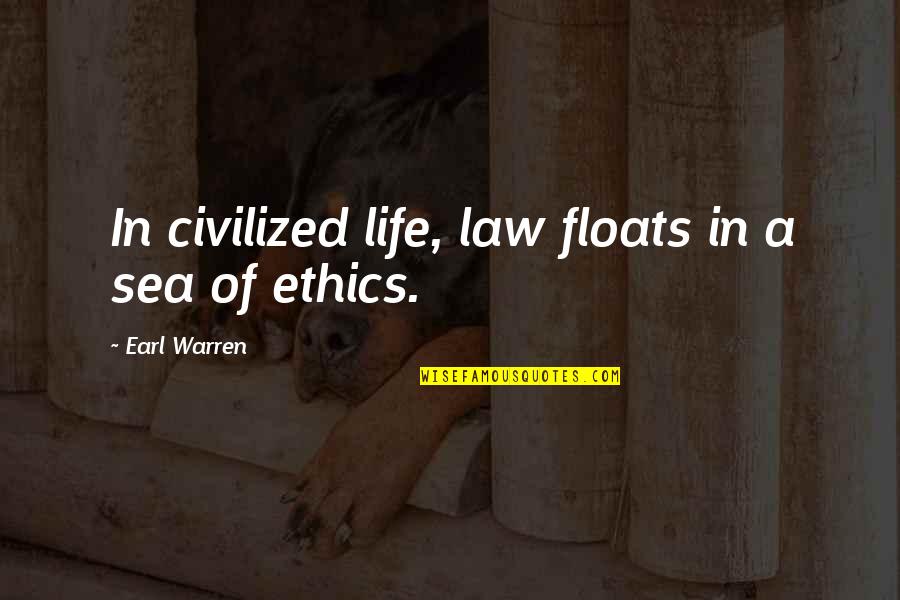 Sannasgala 360 Quotes By Earl Warren: In civilized life, law floats in a sea