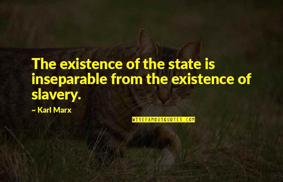 Sannazzaro Liceo Quotes By Karl Marx: The existence of the state is inseparable from