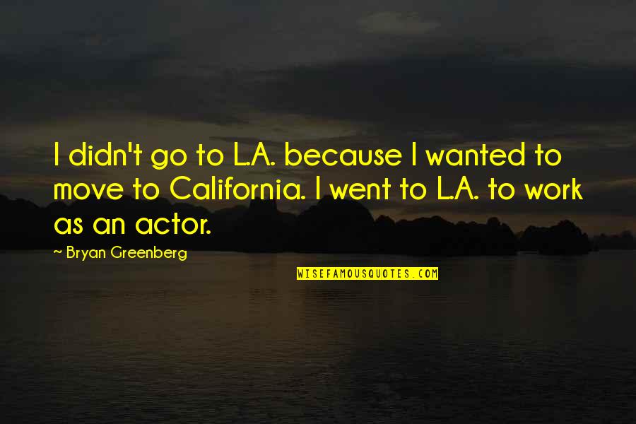 Sannehop Quotes By Bryan Greenberg: I didn't go to L.A. because I wanted