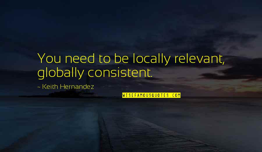 Sannehop Quotes By Keith Hernandez: You need to be locally relevant, globally consistent.