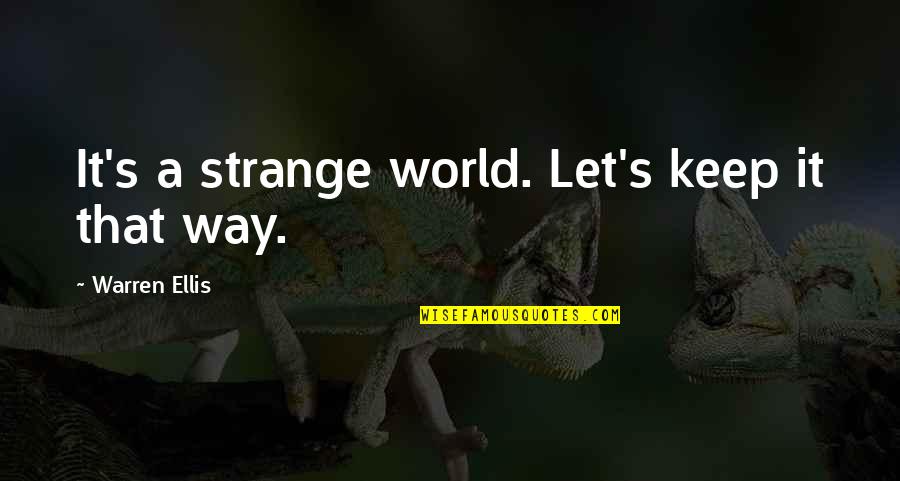 Sannehop Quotes By Warren Ellis: It's a strange world. Let's keep it that