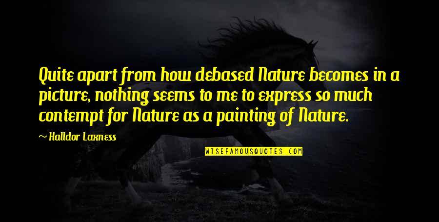 Sannikov Belarus Quotes By Halldor Laxness: Quite apart from how debased Nature becomes in Sannikov Belarus Quotes By Halldor Laxness: Quite apart from how debased Nature becomes in
