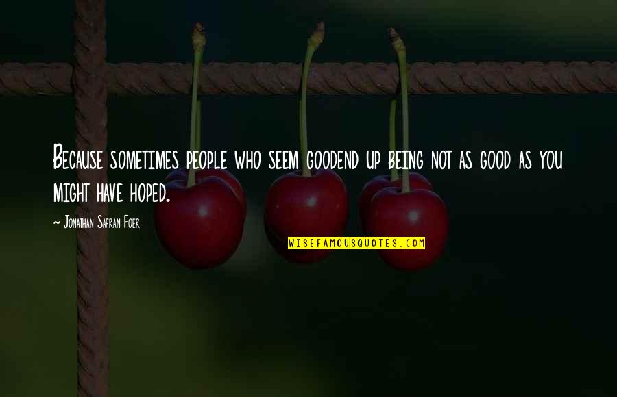 Sannikov Belarus Quotes By Jonathan Safran Foer: Because sometimes people who seem goodend up being Sannikov Belarus Quotes By Jonathan Safran Foer: Because sometimes people who seem goodend up being