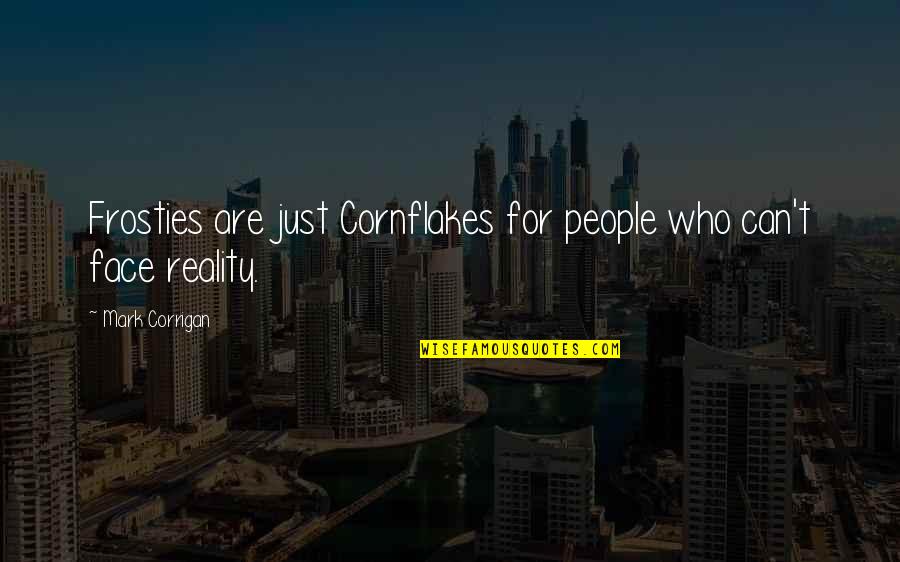 Sanniti Lyndhurst Quotes By Mark Corrigan: Frosties are just Cornflakes for people who can't Sanniti Lyndhurst Quotes By Mark Corrigan: Frosties are just Cornflakes for people who can't