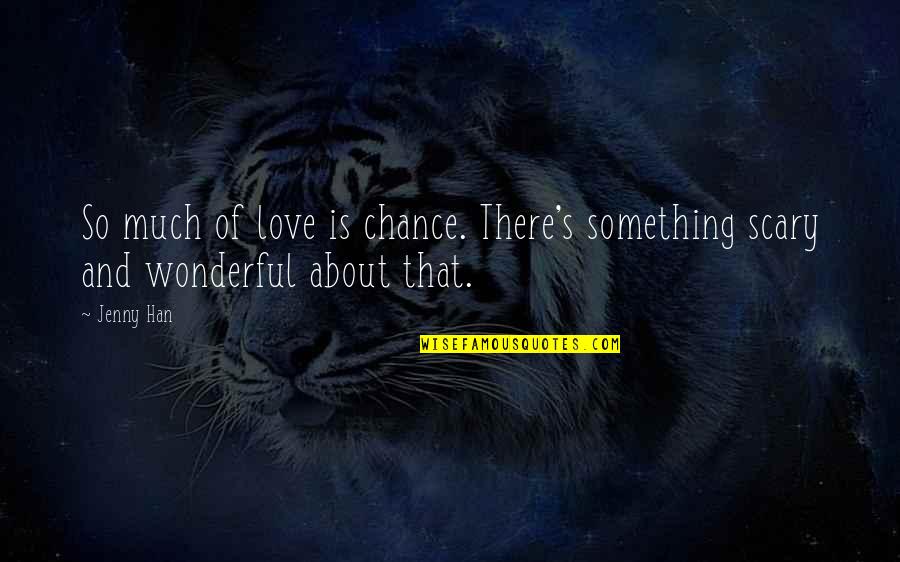 Sannmann Wocheninhalt Quotes By Jenny Han: So much of love is chance. There's something